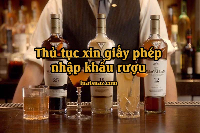 Thủ tục xin giấy phép nhập khẩu rượu
