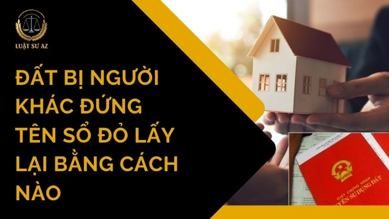 Đất bị người khác đứng tên sổ đỏ lấy lại bằng cách nào