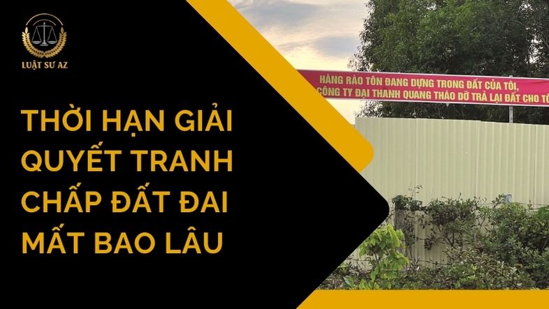 Thời hạn giải quyết tranh chấp đất đai mất bao lâu