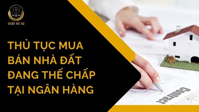 Thủ tục mua bán nhà đất đang thế chấp tại ngân hàng