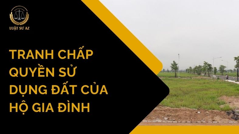 Tranh chấp quyền sử dụng đất của hộ gia đình