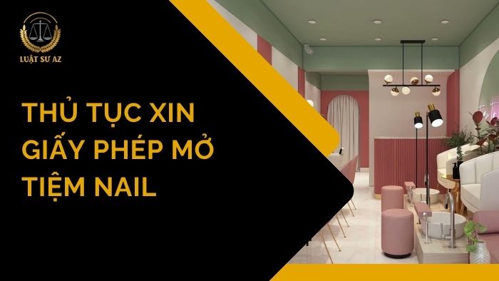 Thủ tục xin giấy phép mở tiệm nail chuẩn & chi tiết