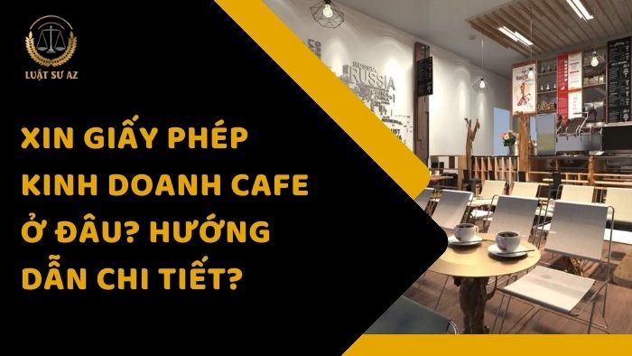 Xin giấy phép kinh doanh cafe ở đâu? Hướng dẫn chi tiết